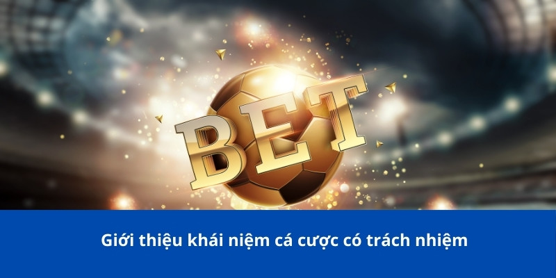 Cá Cược Có Trách Nhiệm – Hướng Dẫn Chơi An Toàn & Kiểm Soát 1 Giới thiệu khái niệm cá cược có trách nhiệm