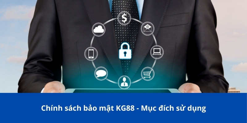 Chính Sách Bảo Mật KG88 – Bảo Vệ Dữ Liệu Người Dùng An Toàn 2 Chính sách bảo mật KG88 - Mục đích sử dụng