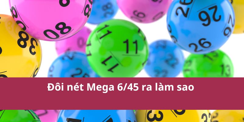 Bí Quyết Chọn Số Mega 6/45 Giúp Tăng Tỷ Lệ Trúng Cao 2 Đôi nét Mega 6/45 ra làm sao
