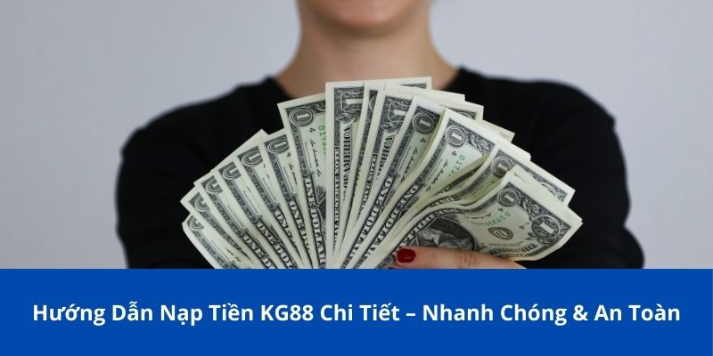 Hướng Dẫn Nạp Tiền KG88 Chi Tiết – Nhanh Chóng & An Toàn 1 nap tien kg88 1