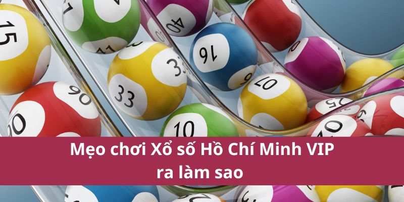 Kết Quả Xổ Số Hồ Chí Minh Vip – Xem Ngay, Trúng Lớn 4 Mẹo chơi Xổ số Hồ Chí Minh VIP ra làm sao