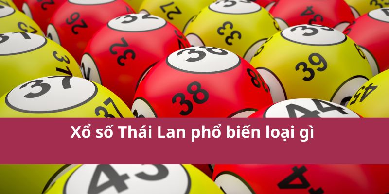 Bí Quyết Soi Cầu Xổ Số Thái Lan Giúp Tăng Tỷ Lệ Thắng 3 Xổ số Thái Lan phổ biến loại gì